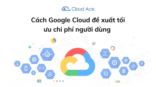 Cach - Google-cloud-de-xuat-toi-uu-chi-phi-nguoi-dung